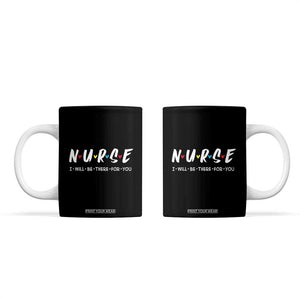 Cute Nurse Coffee Mug I Will Be There for You Gift For RN LPN TB10 Black Print Your Wear
