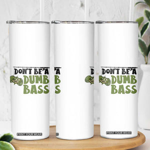 Fishing Gifts For Men Skinny Tumbler Dont Be A Dumb Bass TB10 Print Your Wear