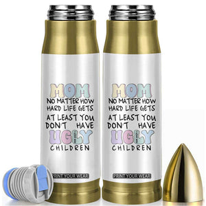 Funny Mom Gifts Bullet Tumbler Heartwarming Mothers Day At Least You Don't Have Ugly Children TB10 White Print Your Wear