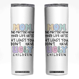 Funny Mom Gifts Skinny Tumbler Heartwarming Mothers Day At Least You Don't Have Ugly Children TB10 White Print Your Wear