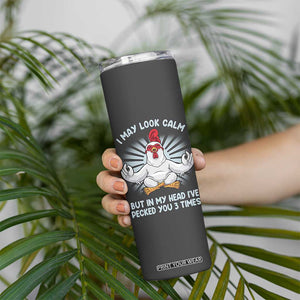 Funny Chicken Skinny Tumbler I May Look Calm But In My Head I've Pecked You 3 Times TB10 Print Your Wear