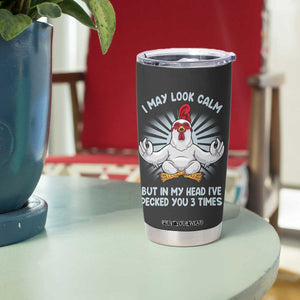 Funny Chicken Tumbler Cup I May Look Calm But In My Head I've Pecked You 3 Times TB10 Print Your Wear
