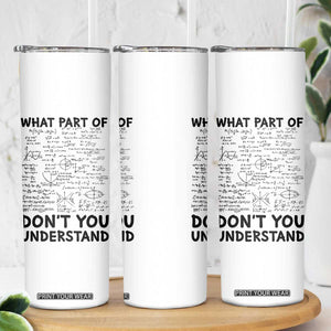 Funny Math Teacher Gift Skinny Tumbler What Part Of Don't You Understand TB10 Print Your Wear