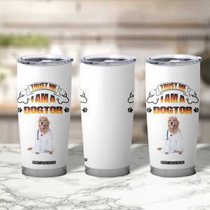Veterinarian Gifts Tumbler Cup Trust Me Im A Dogtor Doctor Vet Tech Funny Dog Gifts TB10 Print Your Wear