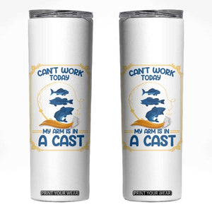 Funny Fishing Skinny Tumbler Can't Work Today My Arm Is In A Cast TB10 White Print Your Wear