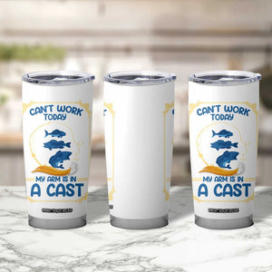 Funny Fishing Tumbler Cup Can't Work Today My Arm Is In A Cast TB10 Print Your Wear