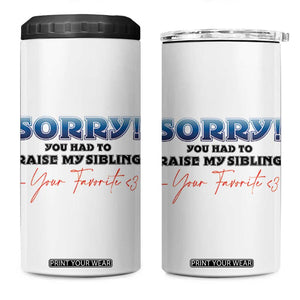 Sorry You Had To Raise My Siblings 4 in 1 Can Cooler Tumbler Funny Gift From Daughter Son Your Favorite Child TB10 One Size: 16 oz White Print Your Wear