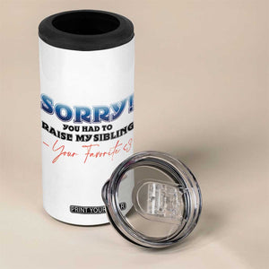 Sorry You Had To Raise My Siblings 4 in 1 Can Cooler Tumbler Funny Gift From Daughter Son Your Favorite Child TB10 Print Your Wear