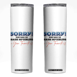Sorry You Had To Raise My Siblings Skinny Tumbler Funny Gift From Daughter Son Your Favorite Child TB10 White Print Your Wear