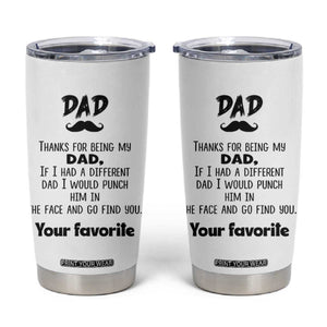 Funny Dad Gifts Tumbler Cup Thanks For Being My Dad TB10 White Print Your Wear