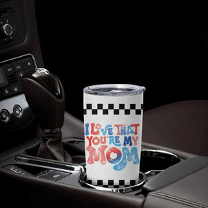 Birthday Gifts For Mom Tumbler Cup I Love That You're My Mom Checkered Mama TB10 Print Your Wear