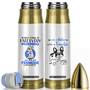 Frenchie Dog Gifts Bullet Tumbler Life Is Better With French Bulldog Dog Funny Pet Owner Gifts TB10 White Print Your Wear