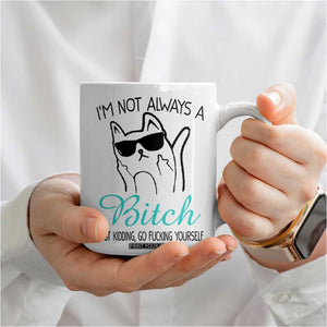 Best Friend Coffee Mug Im Not Always A Bitch Just Kidding Go Fuck Yourself TB10 Print Your Wear