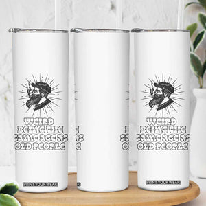 Weird Being the Same Age As Old People Skinny Tumbler Funny 50th 60th 70th Birthday Gifts for Men Him Husband Grandpa TB10 Print Your Wear