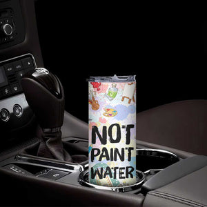 Not Paint Water Skinny Tumbler Funny Artist Painter Art Teacher Gifts TB10 Print Your Wear