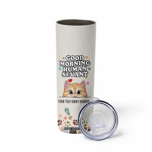 Cat Mom Gifts Skinny Tumbler Good Morning Cat Human Servant Fluffy Cats Cat Owner TB10 Print Your Wear