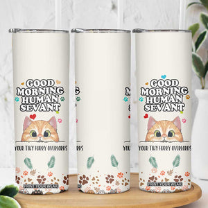 Cat Mom Gifts Skinny Tumbler Good Morning Cat Human Servant Fluffy Cats Cat Owner TB10 Print Your Wear