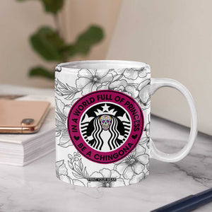 In A World Full Of Princesses Be A Chingona Coffee Mug Dia De Los Muertos Flower Spanish Slang TB10 Print Your Wear