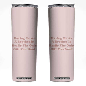 Funny Sister Gifts Skinny Tumbler Having Me As A Brother Is The Only Gift You Need TB10 Pink Print Your Wear