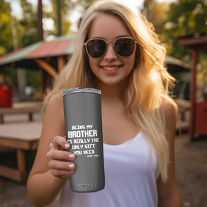 Funny Brother Gifts Skinny Tumbler Being My Brother Is Really The Only Gift You Need Love You TB10 Print Your Wear