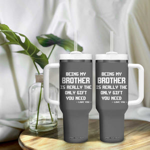 Funny Brother Gifts Tumbler With Handle Being My Brother Is Really The Only Gift You Need Love You TB10 Print Your Wear