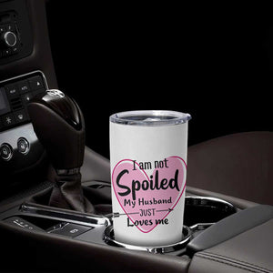 Funny Anniversary Gifts For Wife Tumbler Cup From Husband I Am Not Spoiled My Husband Just Loves Me TB10 Print Your Wear
