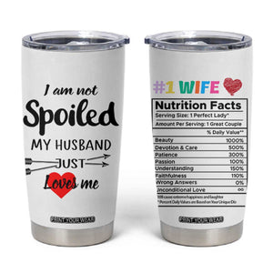 Funny Gifts For Wife Tumbler Cup From Husband I Am Not Spoiled My Husband Just Loves Me TB10 White Print Your Wear