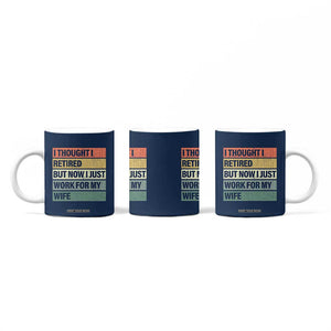 Funny Retirement Gifts For Men Coffee Mug I Thought I Retired But Now I Just Work For My Wife TB10 Print Your Wear