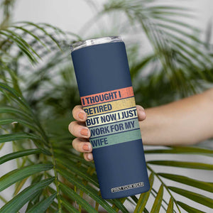 Funny Retirement Gifts For Men Skinny Tumbler I Thought I Retired But Now I Just Work For My Wife TB10 Print Your Wear