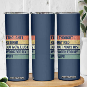 Funny Retirement Gifts For Men Skinny Tumbler I Thought I Retired But Now I Just Work For My Wife TB10 Print Your Wear