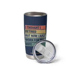 Funny Retirement Gifts For Men Tumbler Cup I Thought I Retired But Now I Just Work For My Wife TB10 Print Your Wear