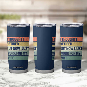 Funny Retirement Gifts For Men Tumbler Cup I Thought I Retired But Now I Just Work For My Wife TB10 Print Your Wear