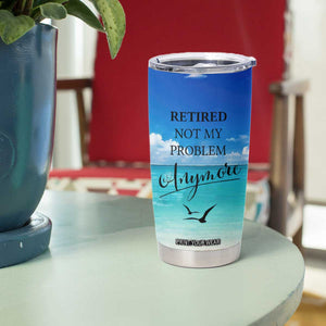 Retirement Not My Problem Anymore Tumbler Cup I Don't Want To I Don't Have To You Can't Make Me I'm Retired TB10 Print Your Wear