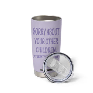 Funny Gifts For Mom Tumbler Cup Sorry About Your Other Children Mothers Day TB10 Print Your Wear