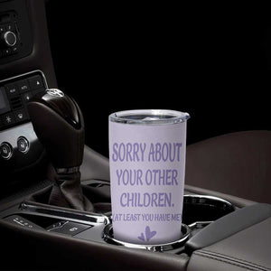 Funny Gifts For Mom Tumbler Cup Sorry About Your Other Children Mothers Day TB10 Print Your Wear