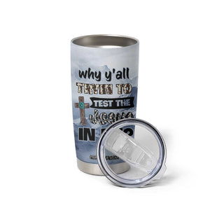 Funny Christian Tumbler Cup Why Y'All Trying To Test The Jesus In Me TB10 Print Your Wear