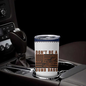 Funny Fishing Tumbler Cup Dont Be A Dumb Bass Fisherman Fathers Day Gifts US Flag TB10 Print Your Wear