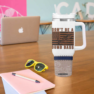 Funny Fishing Tumbler With Handle Dont Be A Dumb Bass Fisherman Fathers Day Gifts US Flag TB10 Print Your Wear