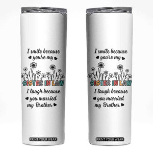Sister In Law Gifts Skinny Tumbler I Smile Because Sis Engagement Wedding Gift TB10 White Print Your Wear