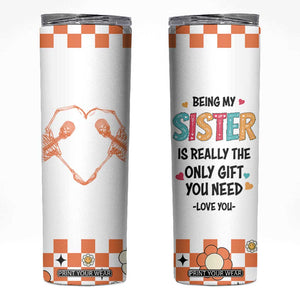 Sister Gift Skinny Tumbler Being My Sister Is The Only Gift You Need TB10 White Print Your Wear