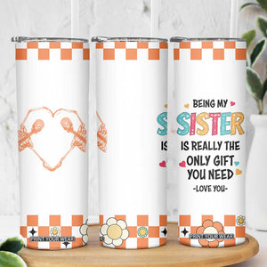 Sister Gift Skinny Tumbler Being My Sister Is The Only Gift You Need TB10 Print Your Wear