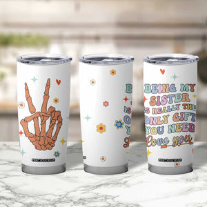 Sister Gift Tumbler Cup Being My Sister Is The Only Gift You Need Sarcastic Groovy Flowers TB10 Print Your Wear