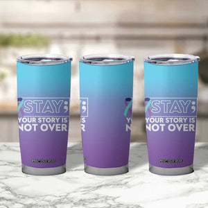 Suicide Prevention Awareness Tumbler Cup Teal Purple Ribbon Semicolon Stay Your Story Is Not Over TB10 Print Your Wear