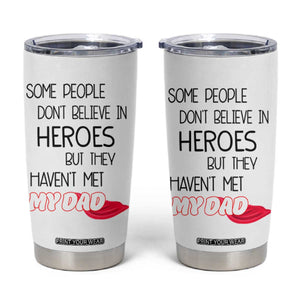 Funny Gifts For Dad Tumbler Cup Some People Don't Believe in Heroes But They Haven't Met My Dad TB10 White Print Your Wear