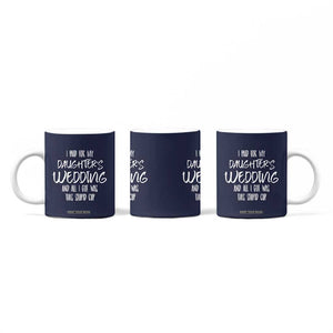 Father Of The Bride Gift Coffee Mug I Paid For My Daughters Wedding And All I Got Was This Stupid Cup TB10 Print Your Wear