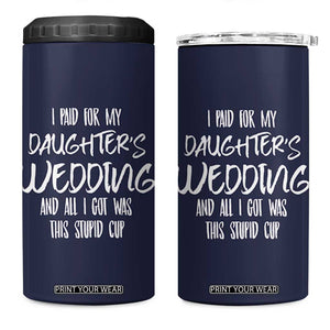 Father Of The Bride Gift 4 in 1 Can Cooler Tumbler I Paid For My Daughters Wedding And All I Got Was This Stupid Cup TB10 One Size: 16 oz Navy Print Your Wear