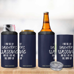 Father Of The Bride Gift 4 in 1 Can Cooler Tumbler I Paid For My Daughters Wedding And All I Got Was This Stupid Cup TB10 Print Your Wear