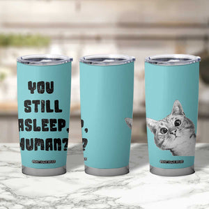 Cat Lover Gifts Tumbler Cup You Still Asleep Human TB10 Print Your Wear