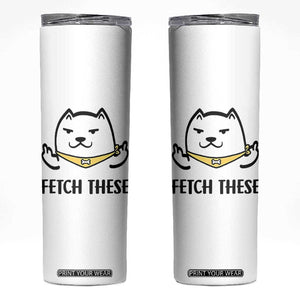 Funny Dog Lovers Skinny Tumbler Fetch These Sarcastic Gifts TB10 White Print Your Wear