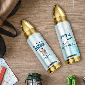 Funny Husky Mom Bullet Tumbler Funny Dog Owner Gift Siberian Husky This Is How I Roll TB10 Print Your Wear